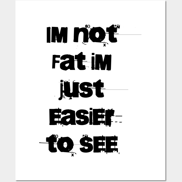 Im not Fat Im just easier to see Wall Art by TylanTheBrand